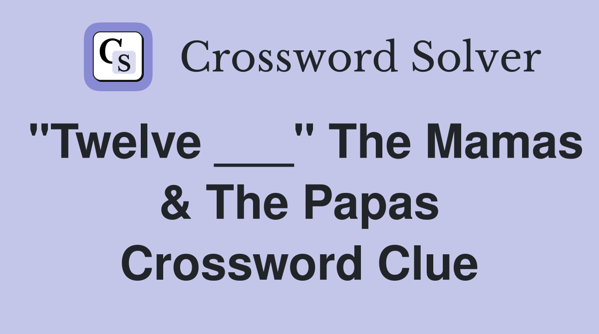 "Twelve ___" The Mamas & The Papas Crossword Clue
