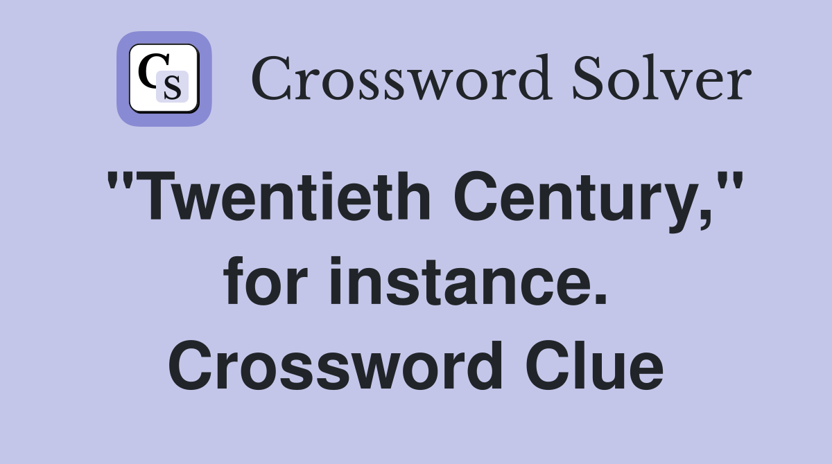 "Twentieth Century," for instance. Crossword Clue