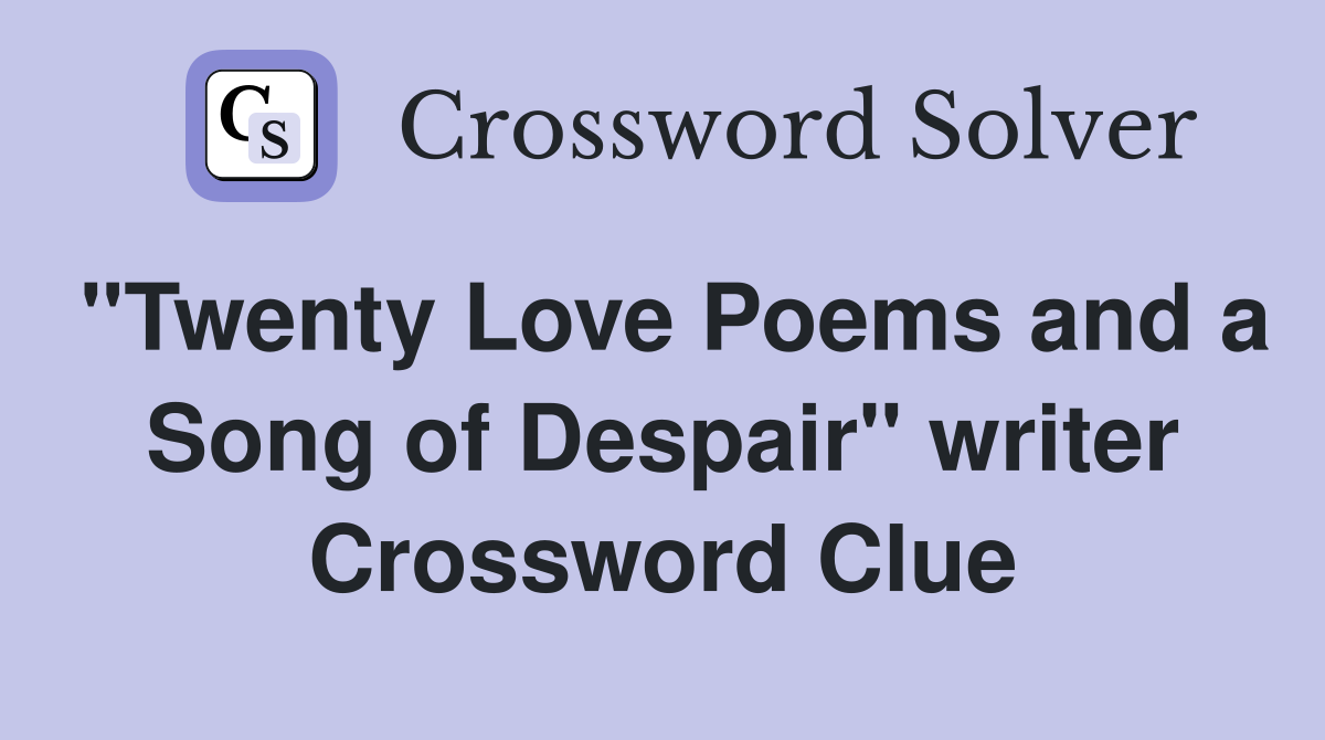 "Twenty Love Poems and a Song of Despair" writer Crossword Clue