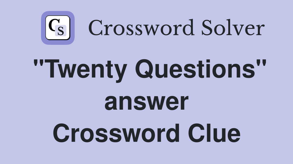 "Twenty Questions" answer Crossword Clue