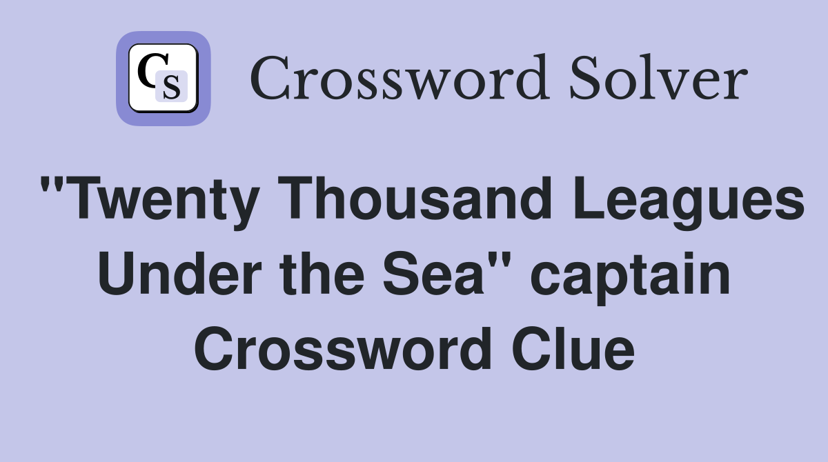 "Twenty Thousand Leagues Under the Sea" captain Crossword Clue