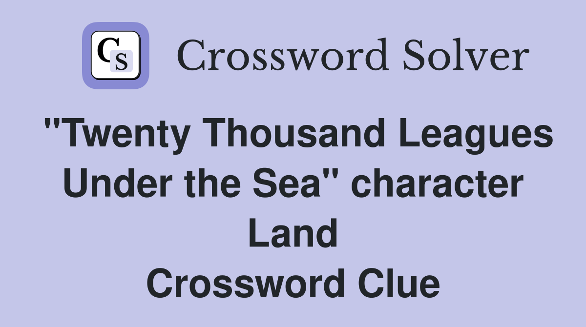 "Twenty Thousand Leagues Under the Sea" character Land Crossword Clue