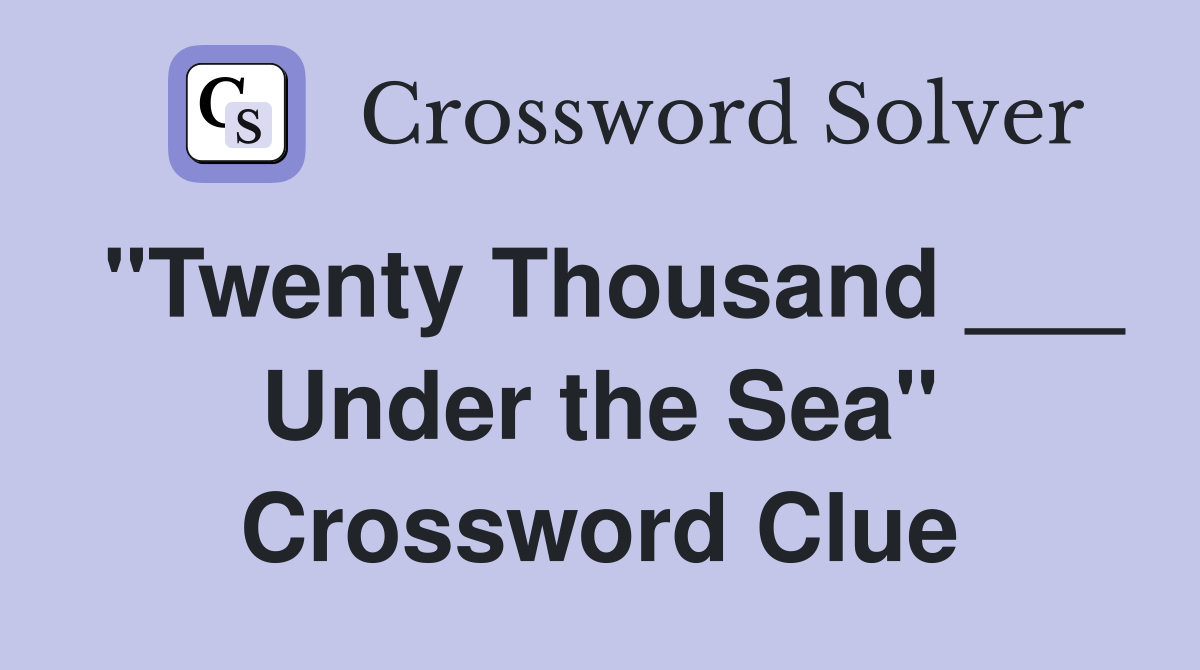 "Twenty Thousand ___ Under the Sea" Crossword Clue