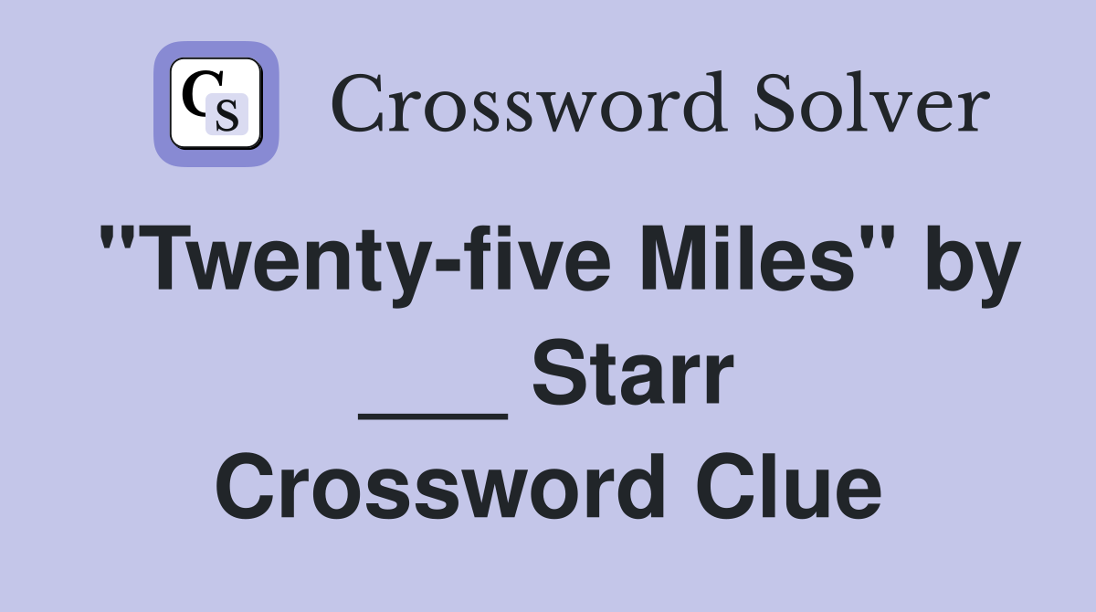 "Twenty-five Miles" by ___ Starr Crossword Clue