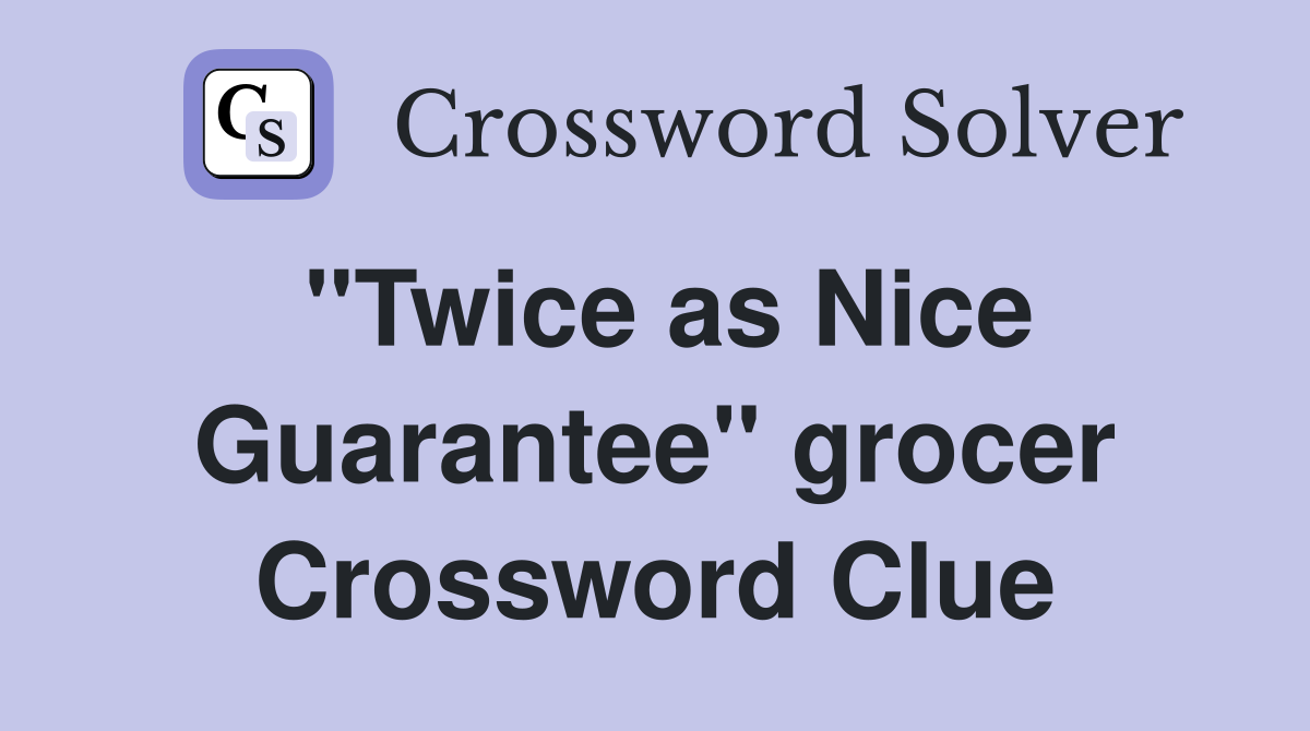 "Twice as Nice Guarantee" grocer Crossword Clue