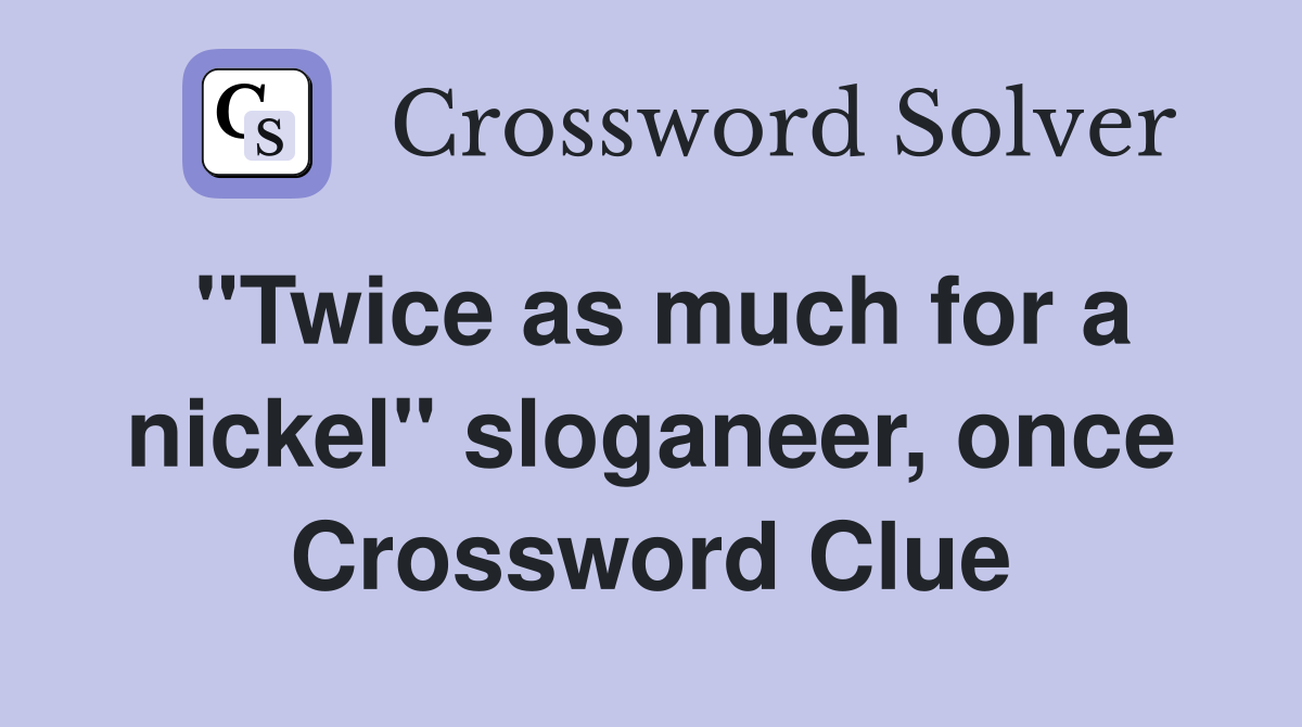 "Twice as much for a nickel" sloganeer, once Crossword Clue