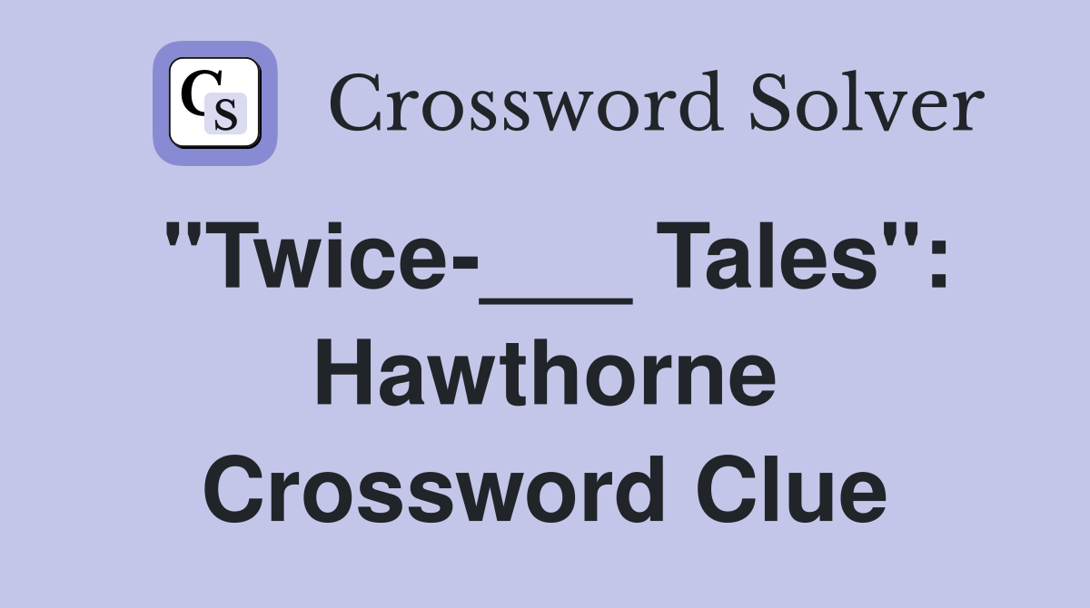 "Twice-___ Tales": Hawthorne Crossword Clue