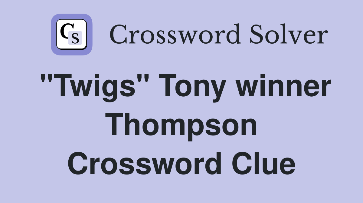 "Twigs" Tony winner Thompson Crossword Clue