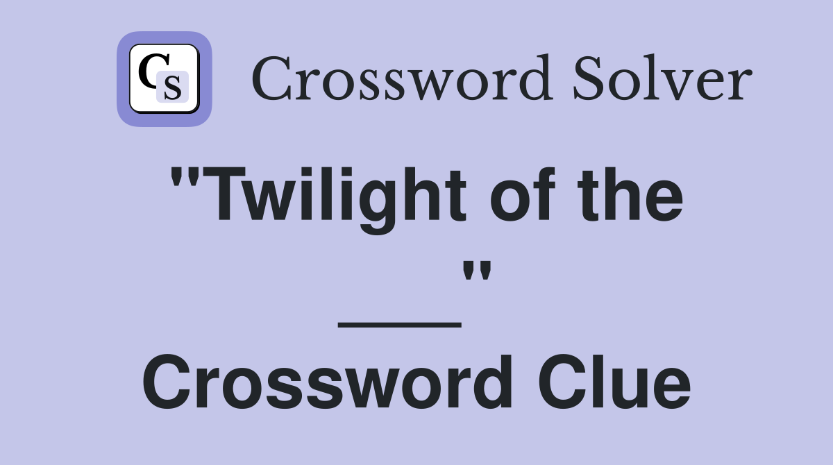 "Twilight of the ___" Crossword Clue