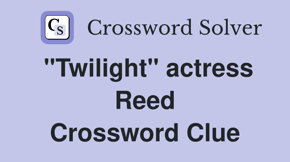 "Twilight" actress Reed Crossword Clue