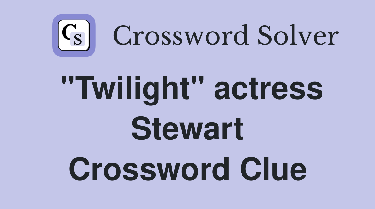 "Twilight" actress Stewart Crossword Clue