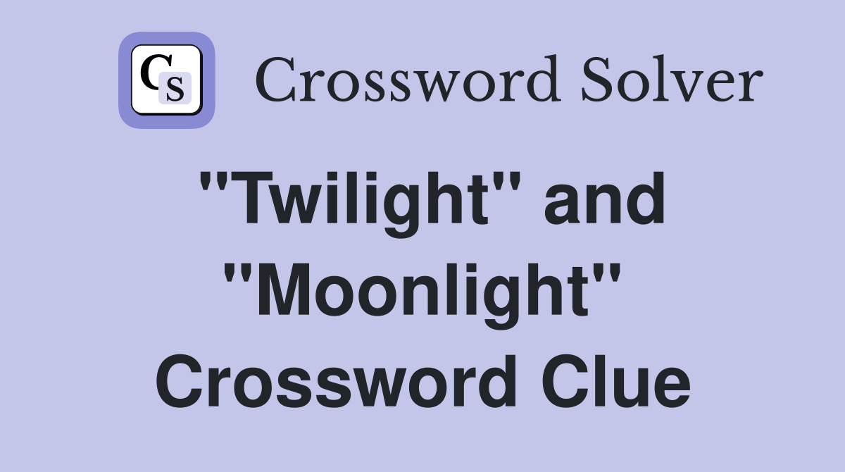 "Twilight" and "Moonlight" Crossword Clue