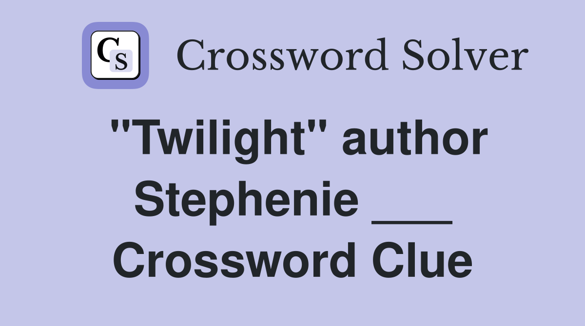 "Twilight" author Stephenie ___ Crossword Clue