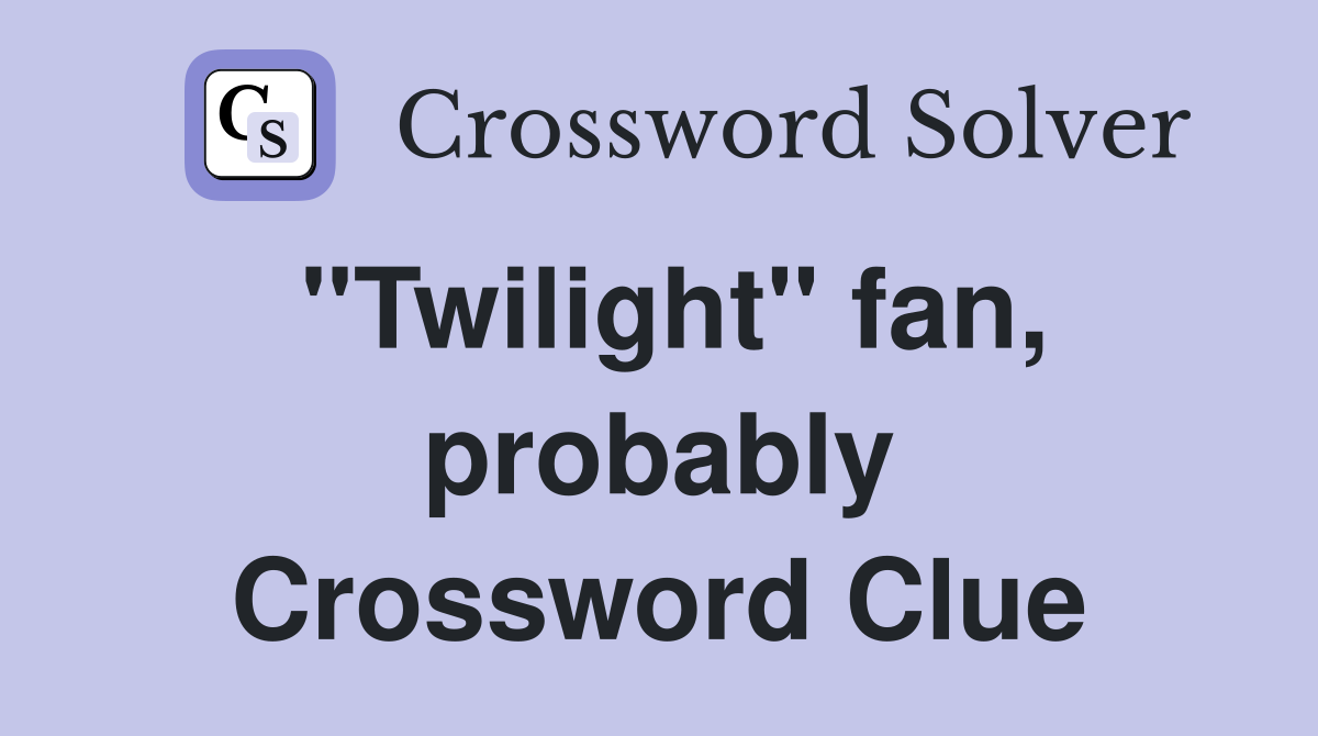 "Twilight" fan, probably Crossword Clue