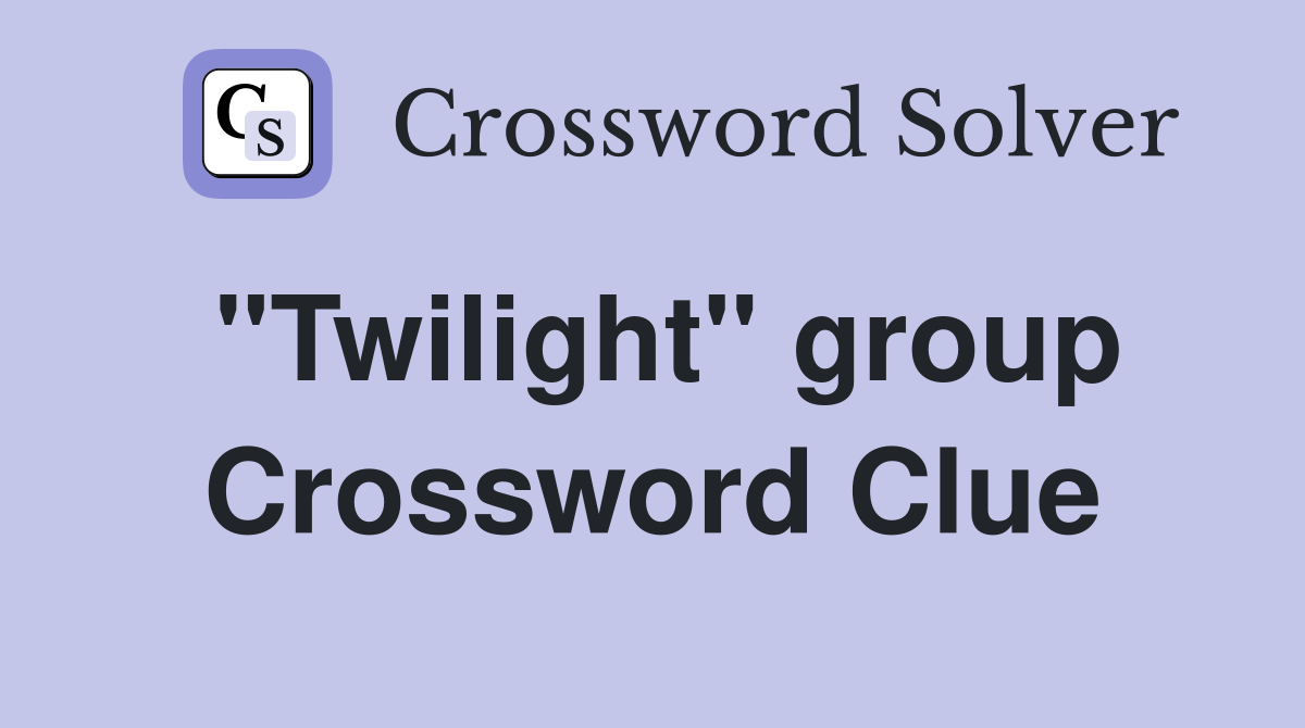 "Twilight" group Crossword Clue