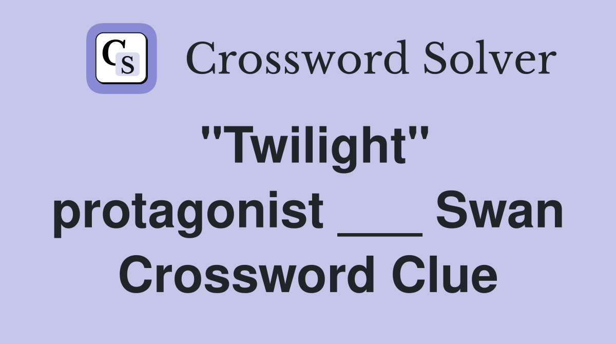 "Twilight" protagonist ___ Swan Crossword Clue