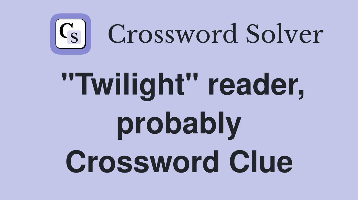 "Twilight" reader, probably Crossword Clue