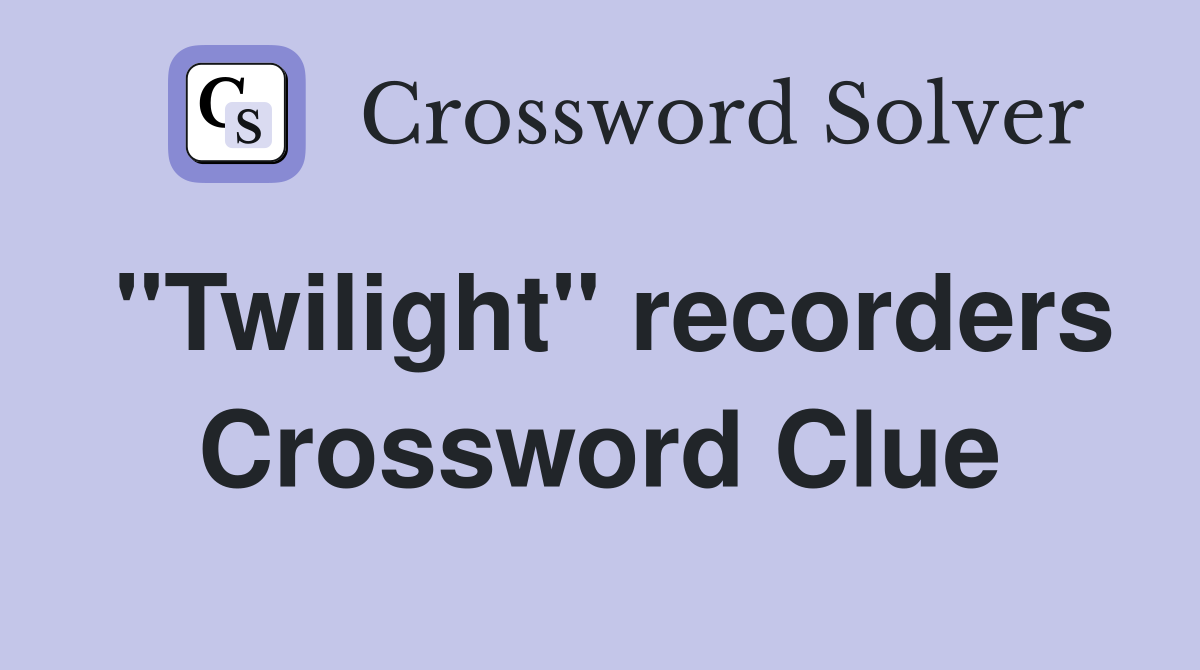 "Twilight" recorders Crossword Clue