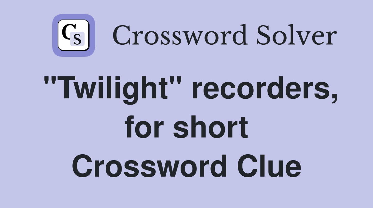 "Twilight" recorders, for short Crossword Clue