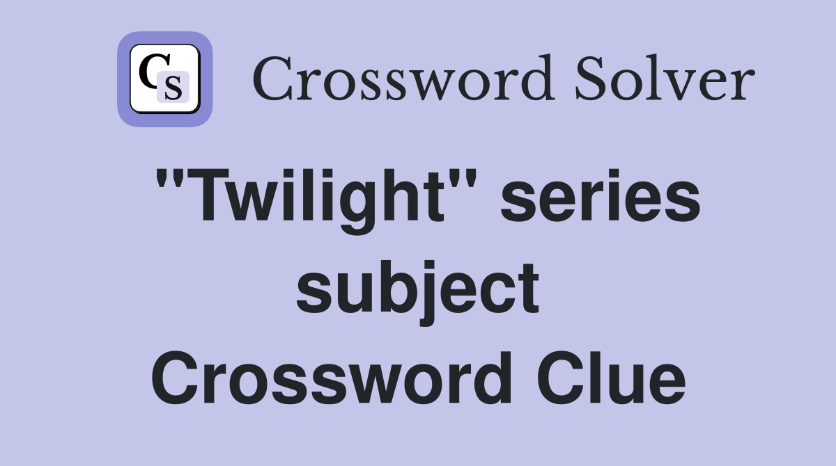 "Twilight" series subject Crossword Clue