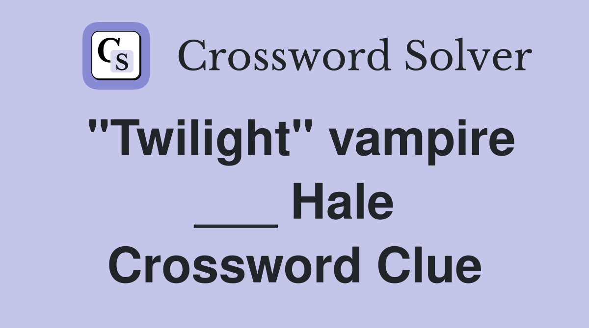 "Twilight" vampire ___ Hale Crossword Clue