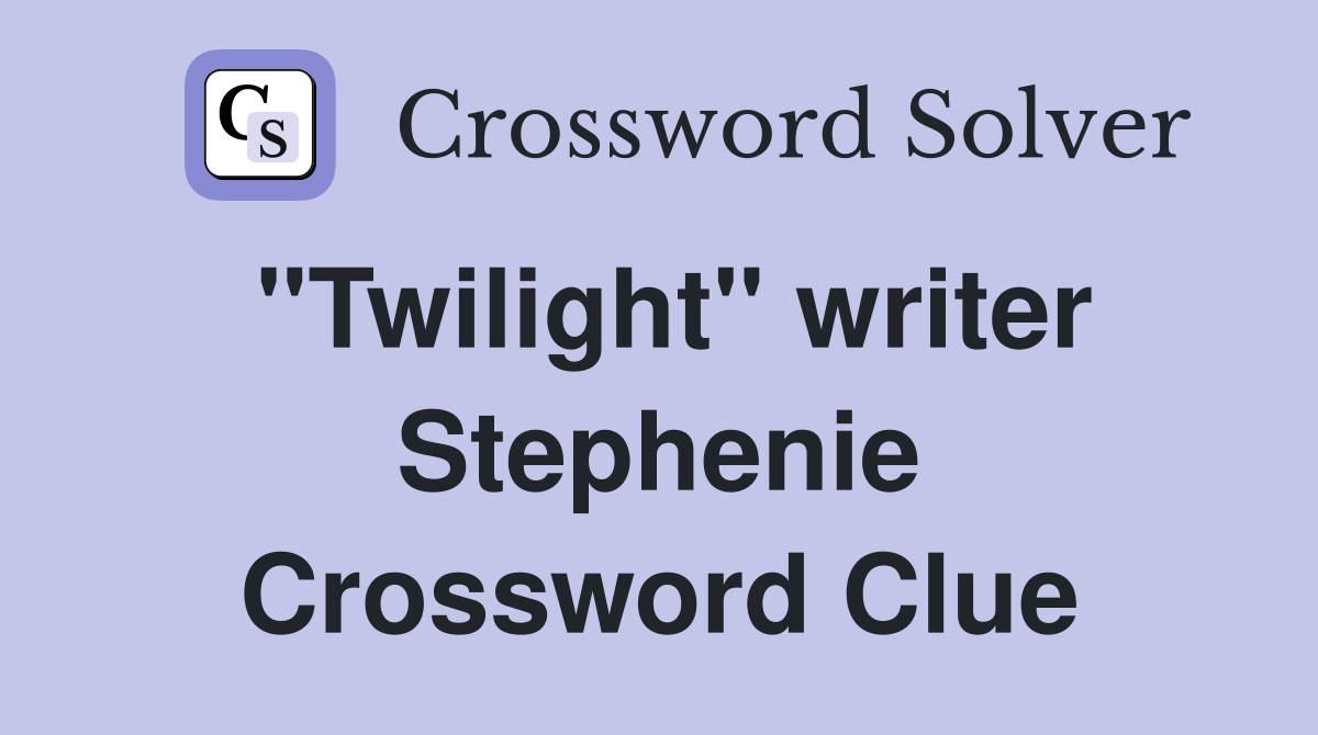 "Twilight" writer Stephenie Crossword Clue