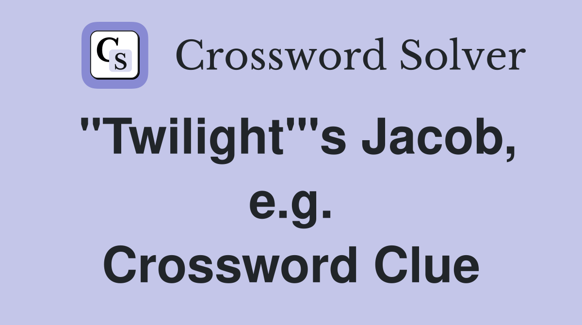 "Twilight"'s Jacob, e.g. Crossword Clue