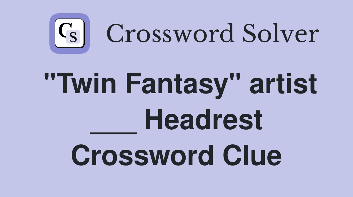 "Twin Fantasy" artist ___ Headrest Crossword Clue