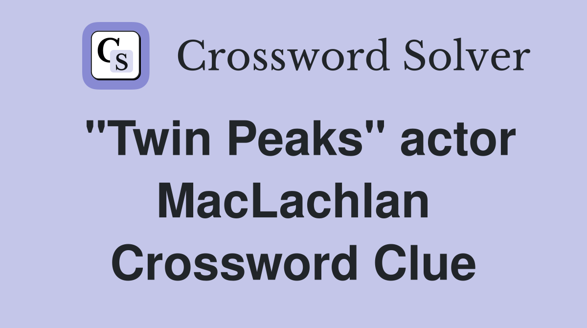 "Twin Peaks" actor MacLachlan Crossword Clue