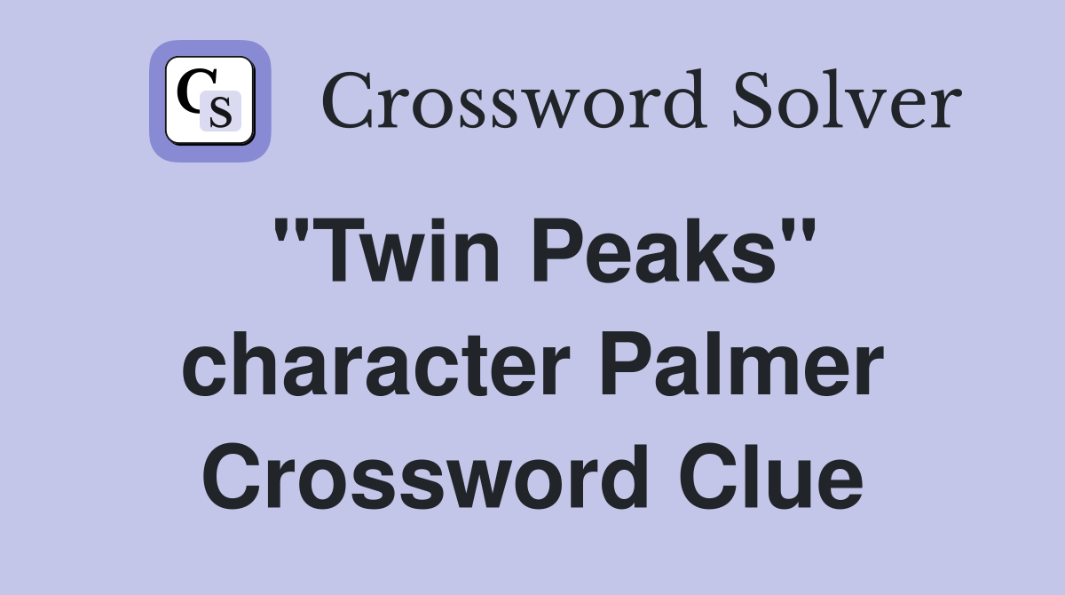 "Twin Peaks" character Palmer Crossword Clue
