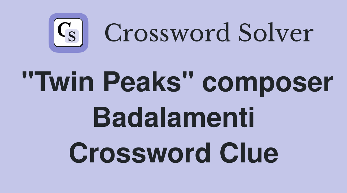"Twin Peaks" composer Badalamenti Crossword Clue