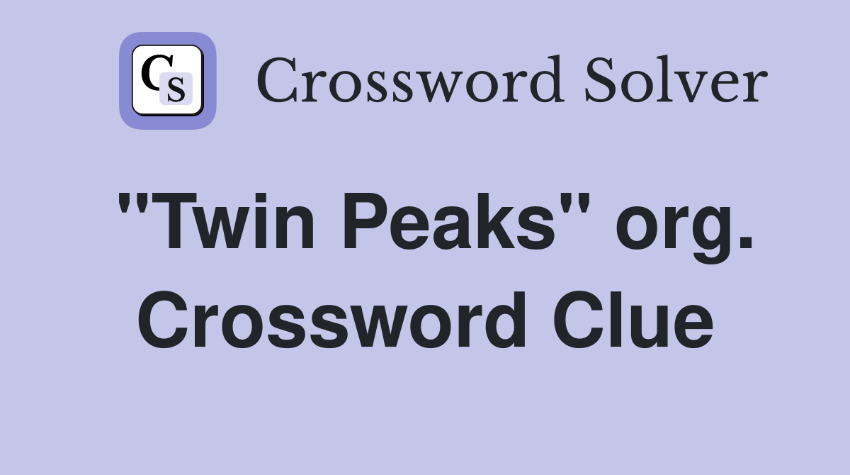 "Twin Peaks" org. Crossword Clue