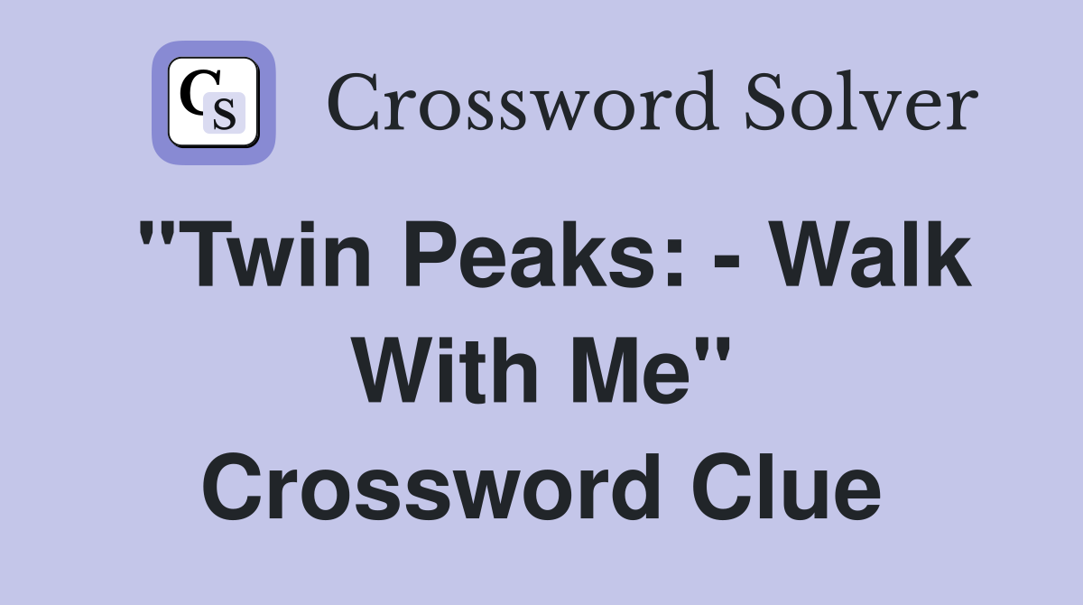 "Twin Peaks: - Walk With Me" Crossword Clue
