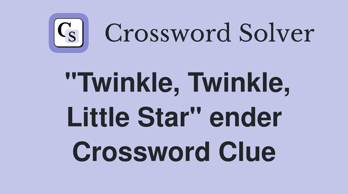 "Twinkle, Twinkle, Little Star" ender Crossword Clue