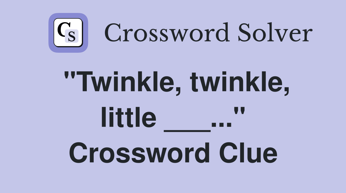 "Twinkle, twinkle, little ___..." Crossword Clue