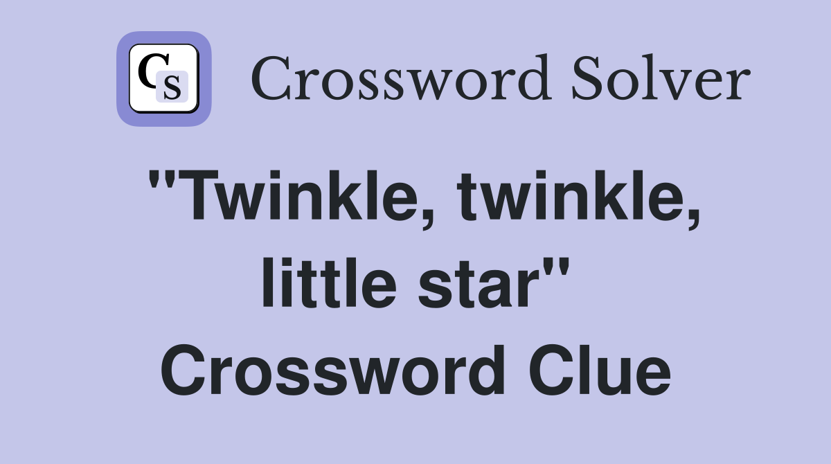 "Twinkle, twinkle, little star" Crossword Clue