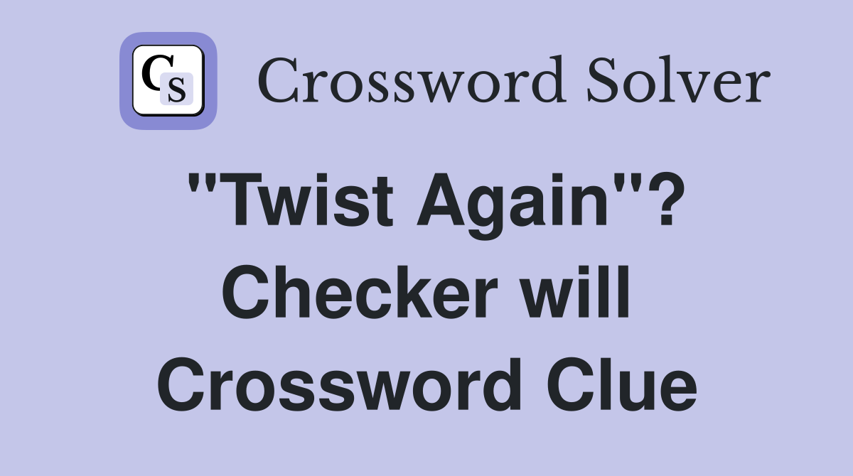 "Twist Again"? Checker will Crossword Clue
