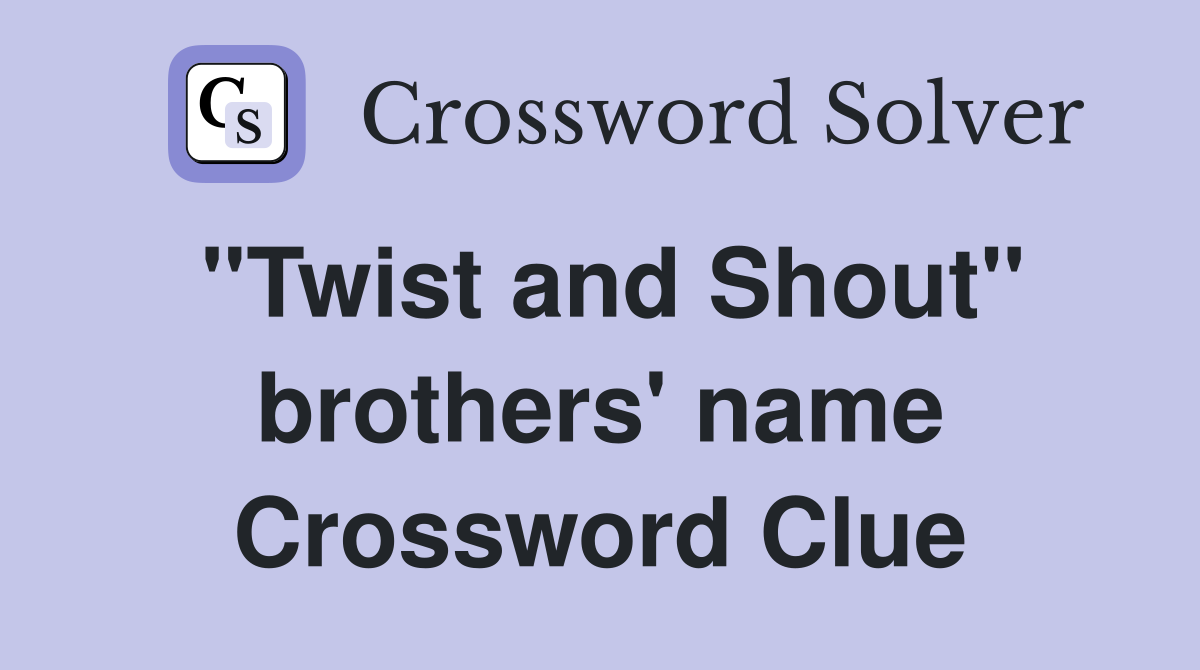 "Twist and Shout" brothers' name Crossword Clue