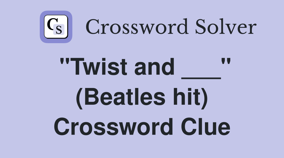 "Twist and ___" (Beatles hit) Crossword Clue