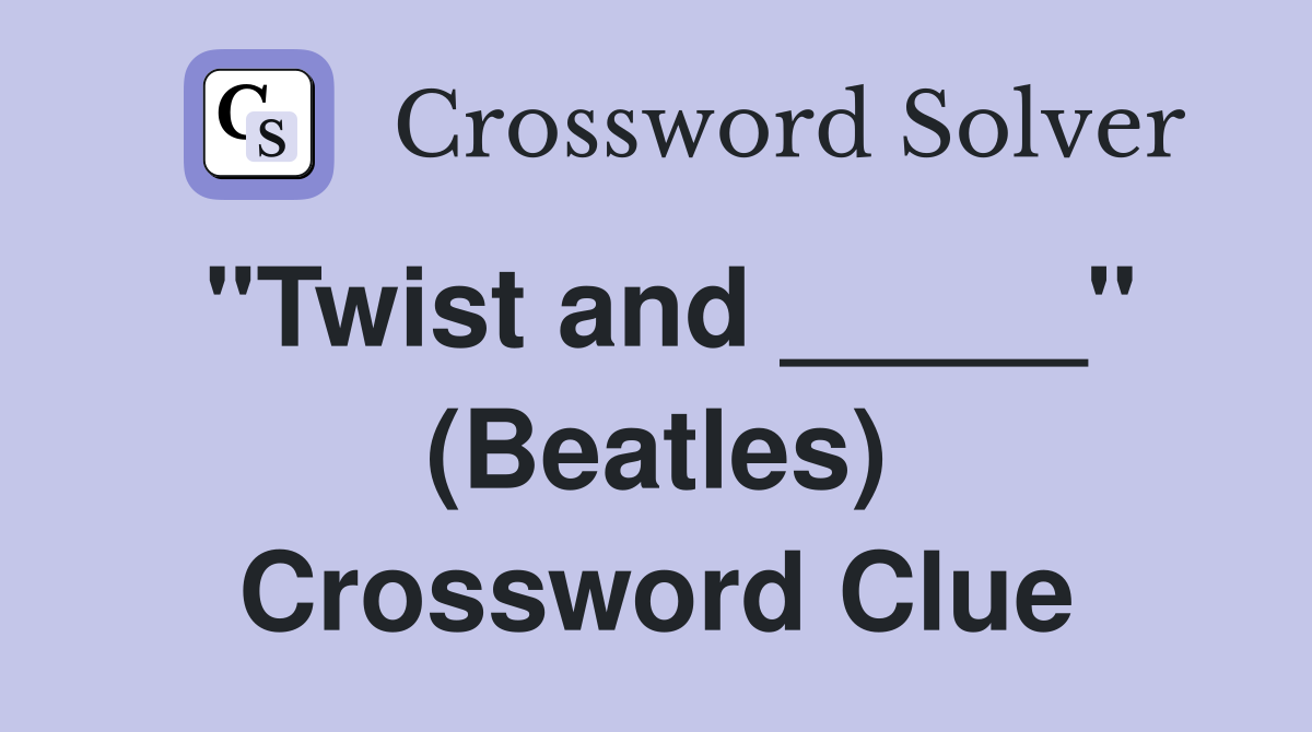 "Twist and _____" (Beatles) Crossword Clue