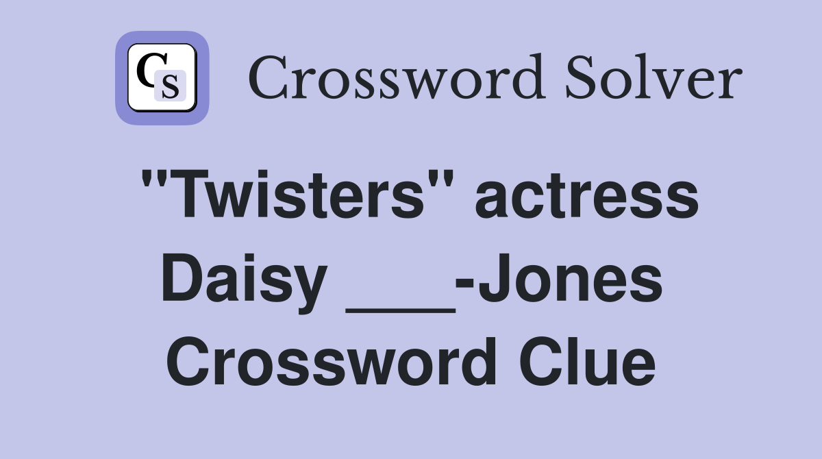 "Twisters" actress Daisy ___-Jones Crossword Clue