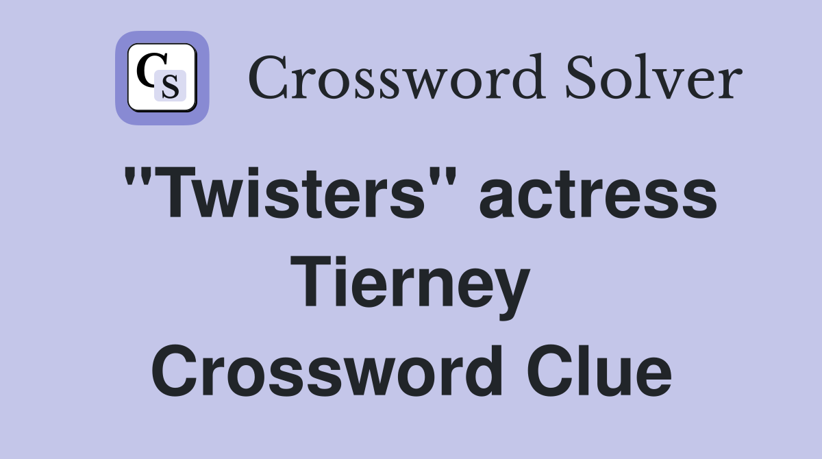 "Twisters" actress Tierney Crossword Clue