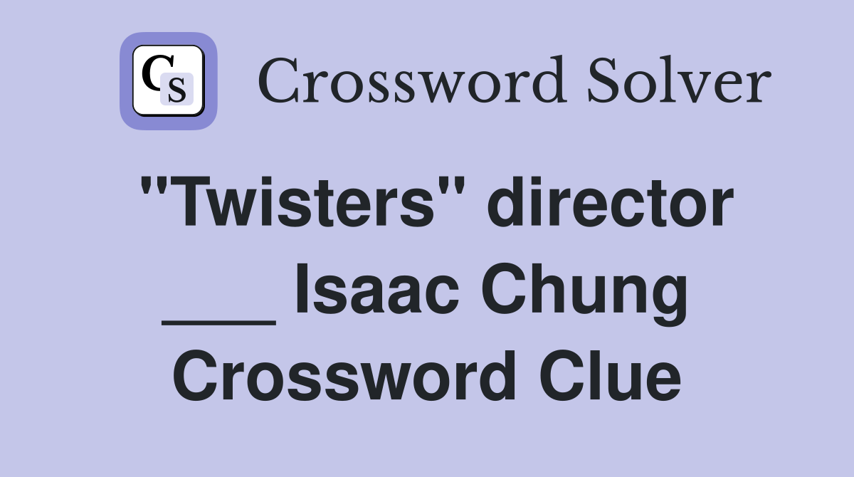 "Twisters" director ___ Isaac Chung Crossword Clue