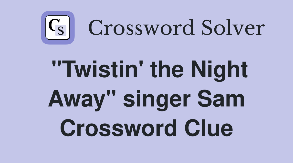 "Twistin' the Night Away" singer Sam Crossword Clue