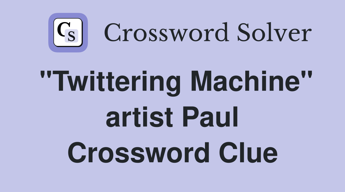 "Twittering Machine" artist Paul Crossword Clue