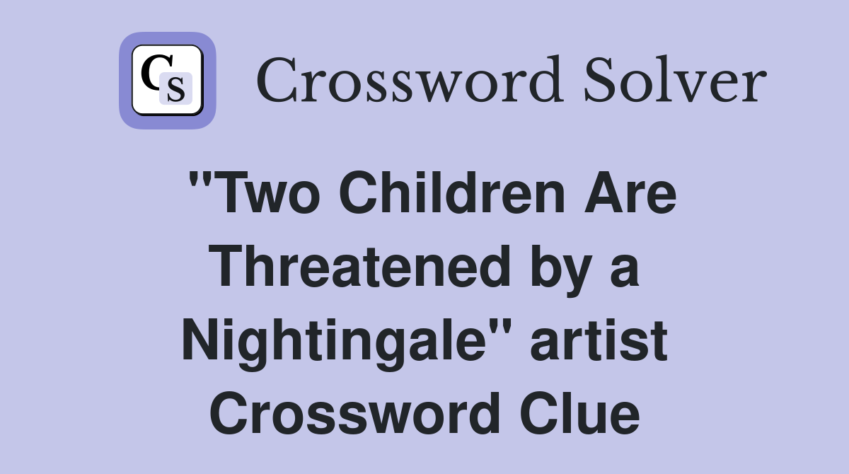 "Two Children Are Threatened by a Nightingale" artist Crossword Clue
