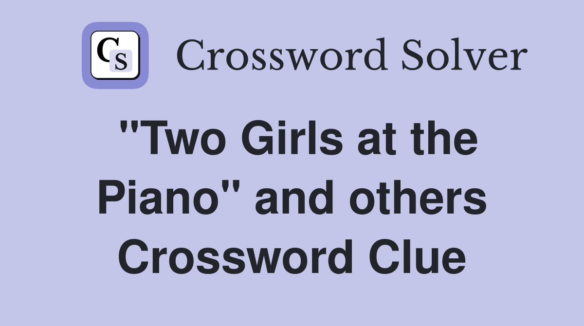"Two Girls at the Piano" and others Crossword Clue
