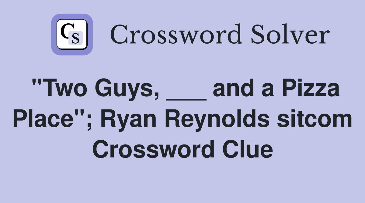 "Two Guys, ___ and a Pizza Place"; Ryan Reynolds sitcom Crossword Clue