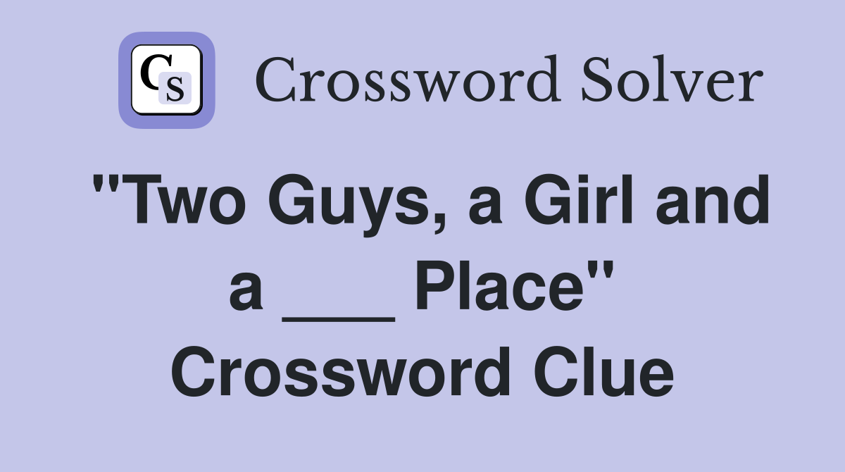 "Two Guys, a Girl and a ___ Place" Crossword Clue