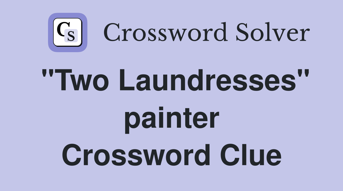 "Two Laundresses" painter Crossword Clue